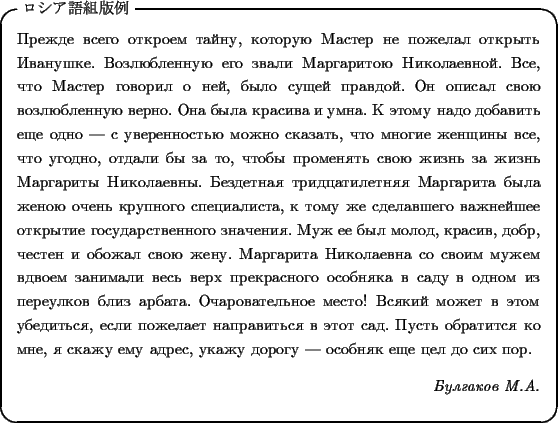 \begin{itembox}[l]{ロシア語組版例}
\selectlanguage{russian}
Prezhde vsego otkr...
...textit{Bulgakov M.A.}
\end{flushright} \selectlanguage{japanese}
\end{itembox}